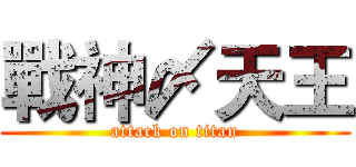 戰神〆天王 (attack on titan)