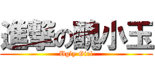 進撃の醜小玉 (Ugly Girl)