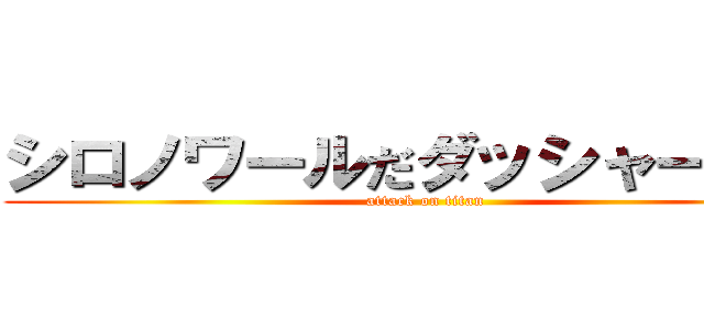 シロノワールだダッシャーあああ (attack on titan)