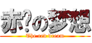 赤红の梦想 (The red dream)