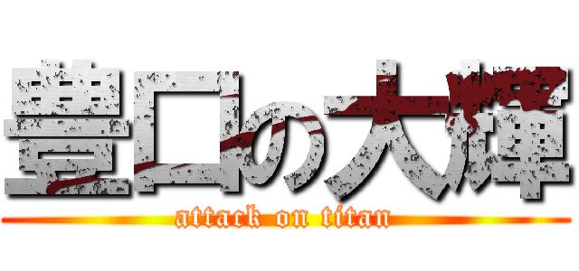 豊口の大輝 (attack on titan)