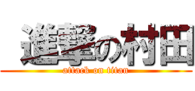  進撃の村田 (attack on titan)