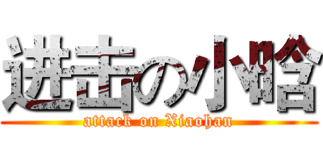 进击の小晗 (attack on Xiaohan)