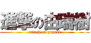 進撃の由瑞樹 (attack on yuzuki)