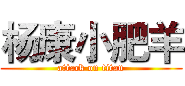 杨康小肥羊 (attack on titan)