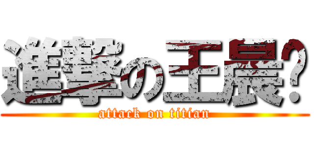 進撃の王晨鹏 (attack on titian)