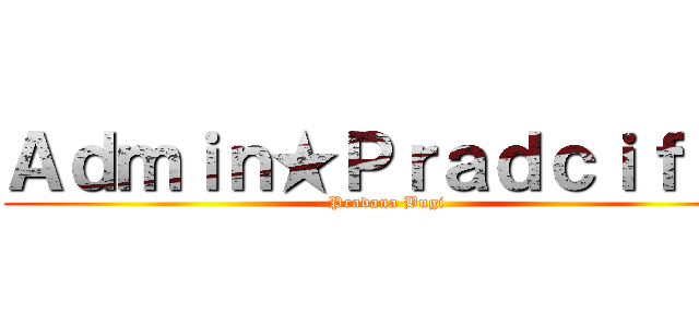 Ａｄｍｉｎ★Ｐｒａｄｃｉｆｉｃ (Pradana Bugi)