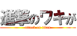 進撃のワキが (attack on titan)