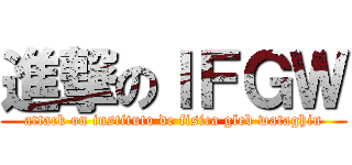 進撃のＩＦＧＷ (attack on instituto de fisica gleb wataghin)