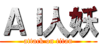ＡＩ人妖 (attack on titan)