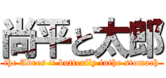 尚平と太郎 (the Adres × butterfly inthe stomach)
