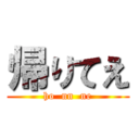 帰りてえ (ho  nn  ne)