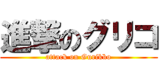 進撃のグリコ (attack on Gurikko)