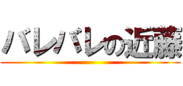 バレバレの近藤 ()