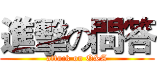 進擊の問答 (attack on Q&A)