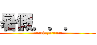 暑假．．．   (attack on titan)