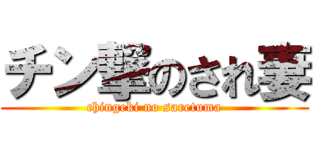 チン撃のされ妻 (chingeki no saretuma)