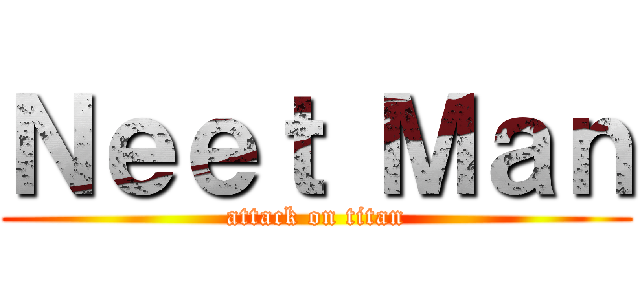 Ｎｅｅｔ Ｍａｎ (attack on titan)