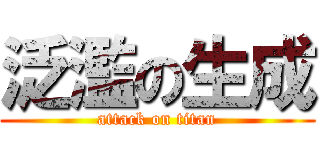 泛濫の生成 (attack on titan)