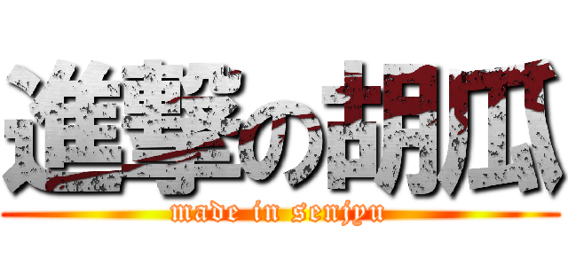 進撃の胡瓜 (made in senjyu)