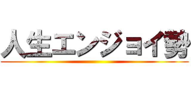 人生エンジョイ勢 ()