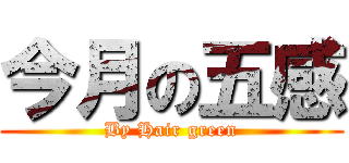 今月の五感 (By Hair green)