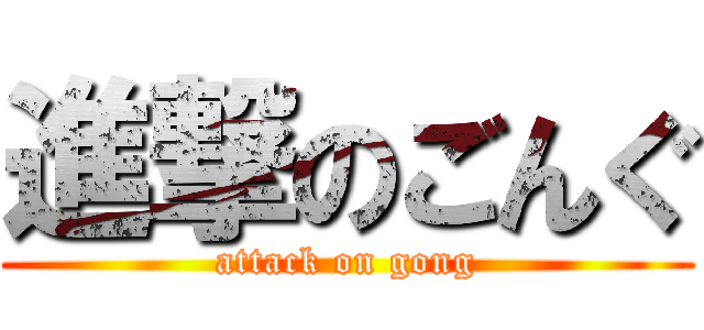 進撃のごんぐ (attack on gong)