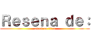 Ｒｅｓｅｎａ ｄｅ： (attack on titan)