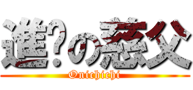 進擊の慈父 (Onichichi)