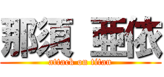 那須 亜依 (attack on titan)