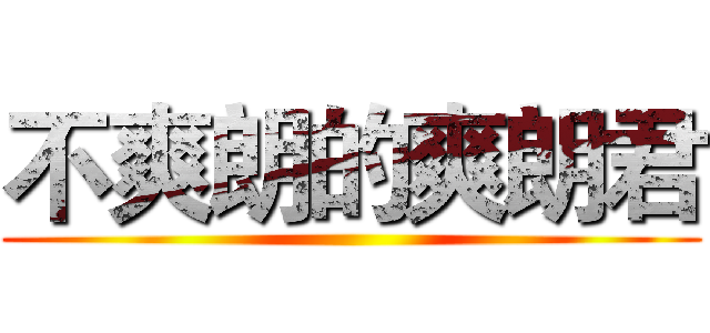 不爽朗的爽朗君 ()