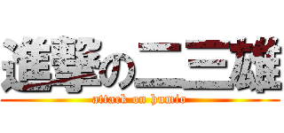 進撃の二三雄 (attack on humio)