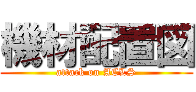 機材配置図 (attack on ACLS)