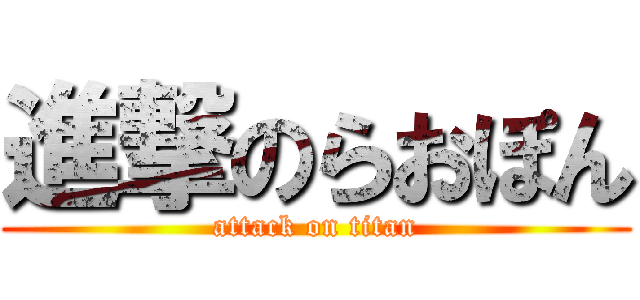 進撃のらおぽん (attack on titan)