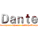 Ｄａｎｔｅ (Do not believe anyone who are selfish Everyone is a liar)