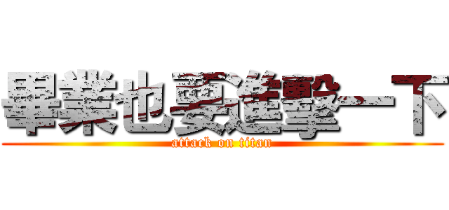 畢業也要進擊一下 (attack on titan)