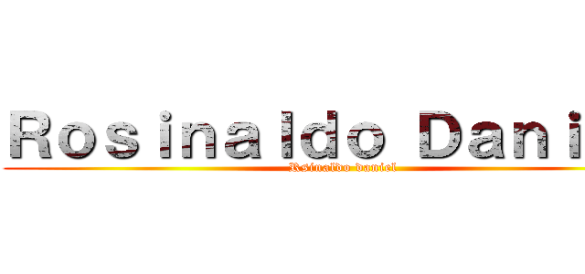 Ｒｏｓｉｎａｌｄｏ Ｄａｎｉｅｌ  (Rsinaldo daniel)