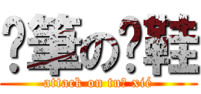 煞筆の拖鞋 (attack on tuō xié)