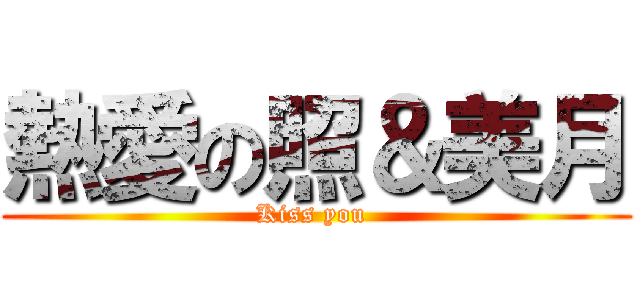 熱愛の照＆美月 (Kiss you )