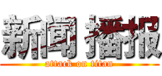 新闻 播报 (attack on titan)