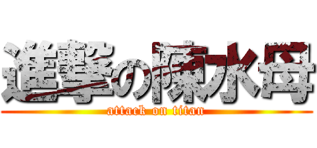 進撃の陳水母 (attack on titan)