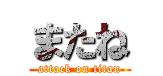 またね (attack on titan)