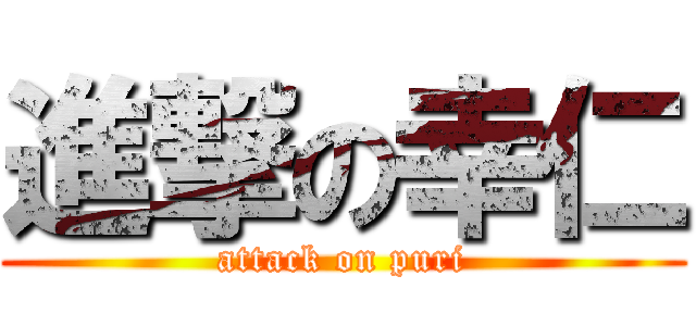 進撃の幸仁 (attack on puri)