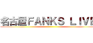 名古屋ＦＡＮＫＳ ＬＩＶＥ  ()