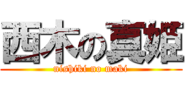 西木の真姫 (nishiki no maki)