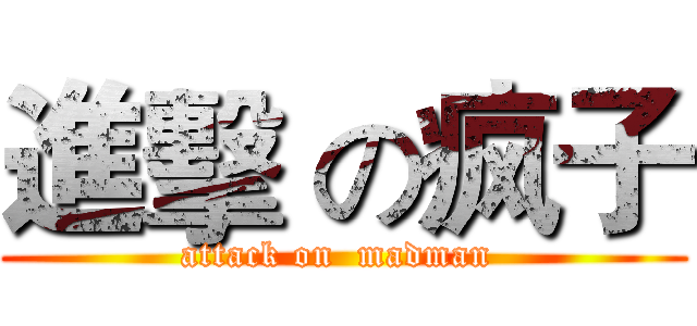 進擊 の疯子 (attack on  madman )