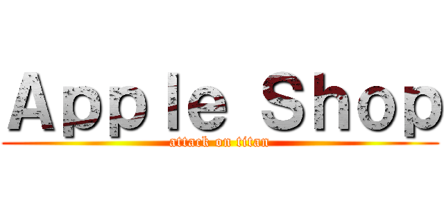 Ａｐｐｌｅ Ｓｈｏｐ (attack on titan)