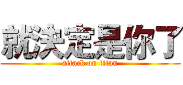 就決定是你了 (attack on titan)