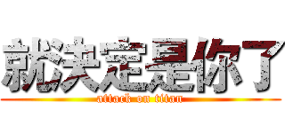 就決定是你了 (attack on titan)