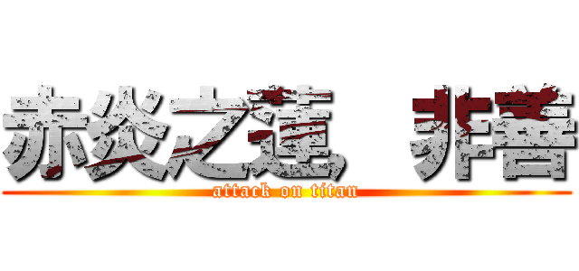赤炎之蓮，非善 (attack on titan)